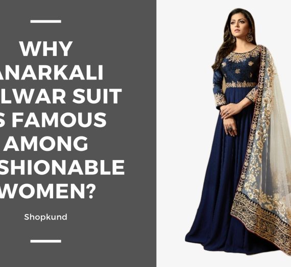 Why Anarkali Salwar Suit Is Famous Among Fashionable Women?