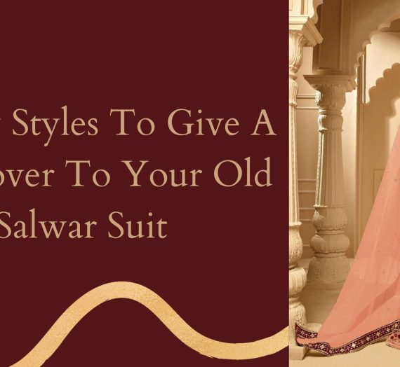 5 New Styles To Give A Makeover To Your Old Salwar Suit