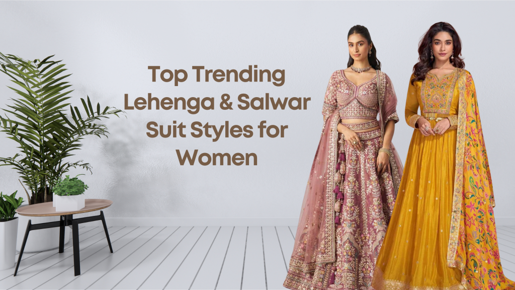 Most Popular Lehenga and Salwar Suit Styles for Women