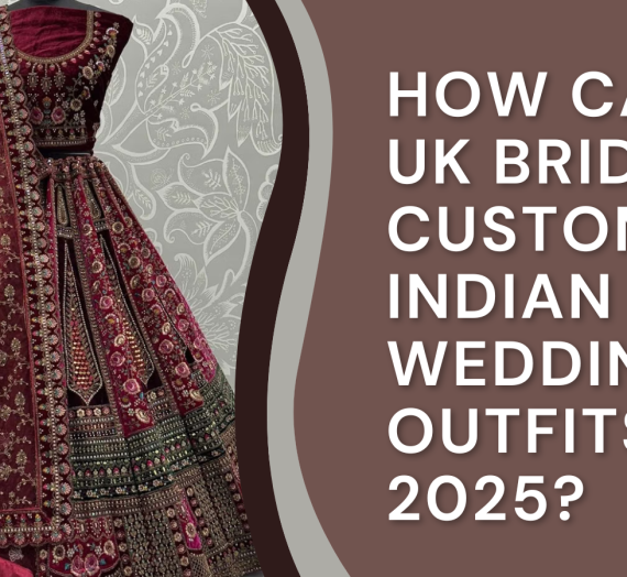 How can UK brides customise Indian wedding Dresses in 2025?