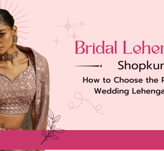 Bridal Lehenga UK: How to Choose the Perfect Indian Wedding Lehenga in the UK