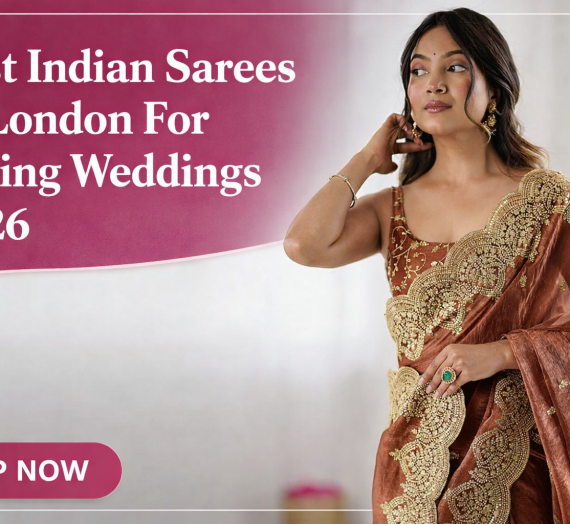 Best Indian Sarees In London For Spring Weddings 2026