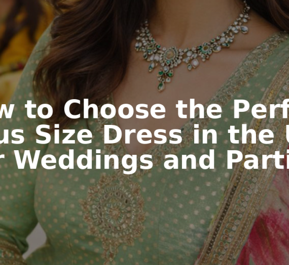 How to Choose the Perfect Plus Size Dress in the UK for Weddings and Parties