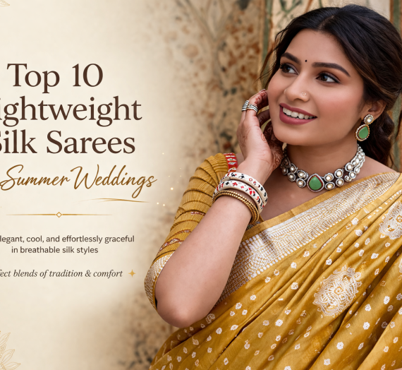 Top 10 Lightweight Silk Sarees for Summer Weddings